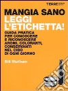 Mangia sano, leggi l'etichetta! Guida pratica per conoscere e riconoscere aromi, coloranti, conservanti nel cibo di ogni giorno libro