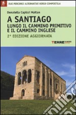 A Santiago lungo il cammino primitivo e il cammino inglese libro