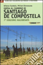 Guida al cammino di Santiago de Compostela. Oltre 800 chilometri dai Pirenei a Finisterre libro