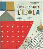 C'era una volta l'isola. Ediz. illustrata libro