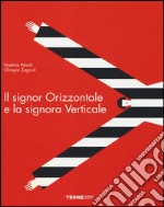 Il signor Orizzontale e la signora Verticale. Ediz. illustrata libro