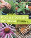 Piccola erboristeria domestica. Coltiva e prepara oltre 40 rimedi naturali per la salute di ogni giorno libro di McIntyre Anne