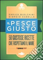 Il pesce giusto. 50 gustose ricette che rispettano il mare libro