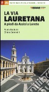 La via Lauretana. A piedi da Assisi a Loreto. 150 km tra l'Umbria, le Marche... e ritorno libro di Serenelli Chiara Giulietti Paolo