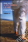La vita comincia a 60 anni. In cammino, da Santiago de Compostela alla Via della Seta libro di Olliver Bernard
