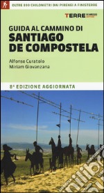 Guida al cammino di Santiago de Compostela. Oltre 800 chilometri dai Pirenei a Finisterre libro