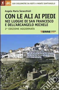 Con le ali ai piedi nei luoghi di san Francesco e dell'arcangelo Michele libro
