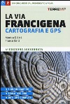 La Via Francigena. Cartografia 1:30.000 e GPS libro