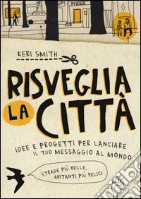 Risveglia la città! Idee e progetti per lanciare il tuo messaggio al mondo libro