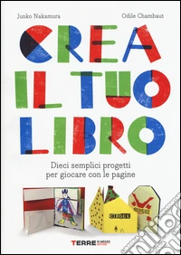 Crea il tuo libro. Dieci semplici progetti per giocare con le pagine