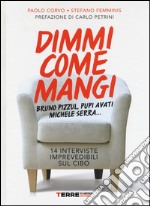 Dimmi come mangi. Bruno Pizzul, Pupi Avati, Michele Serra... 14 interviste imprevedibili sul cibo