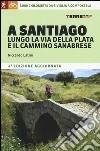 A Santiago lungo la Via della Plata e il cammino Sanabrese. 1000 chilometri a piedi da Siviglia a Compostela libro di Latini Riccardo