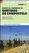 Guida al cammino di Santiago de Compostela. Oltre 800 chilometri dai Pirenei a Finisterre libro