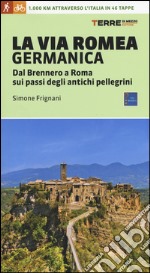 La via Romea germanica. Dal Brennero a Roma sui passi degli antichi pellegrini. Ediz. illustrata libro