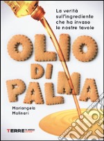 Olio di palma. La verità sull'ingrediente che ha invaso le nostre tavole libro