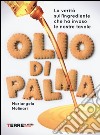 Olio di palma. La verità sull'ingrediente che ha invaso le nostre tavole libro