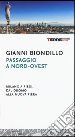 Passaggio a nord-ovest. Milano a piedi, dal duomo alla nuova fiera libro