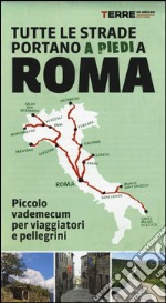 Tutte le strade portano (a piedi) a Roma. Piccolo vademecum per viaggiatori e pellegrini libro