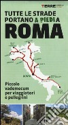 Tutte le strade portano (a piedi) a Roma. Piccolo vademecum per viaggiatori e pellegrini libro