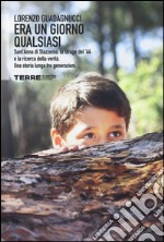 Era un giorno qualsiasi. Sant'Anna di Stazzema, la strage del '44 e la ricerca della verità. Una storia lunga tre generazioni libro