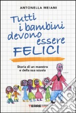 Tutti i bambini devono essere felici. Storia di un maestro e della sua scuola libro