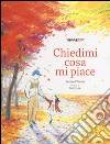 Chiedimi cosa mi piace. Ediz. illustrata libro