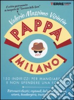 PappaMilano 2017. 150 indirizzi per mangiare bene e non spendere una fortuna libro