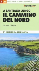 A Santiago lungo il cammino del Nord. Oltre 800 chilometri da Irún a Compostela libro