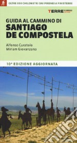 Guida al cammino di Santiago de Compostela. Oltre 800 chilometri dai Pirenei a Finisterre libro