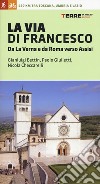 La via di Francesco. Da La Verna e da Roma verso Assisi libro