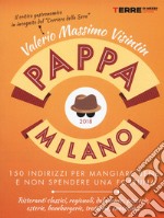 PappaMilano 2018. 150 indirizzi per mangiare bene e non spendere una fortuna libro