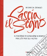 Lascia il segno. Il piacere di scrivere a mano per sé e per gli altri