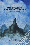 Il ragazzo selvatico. Quaderno di montagna. Ediz. a colori libro