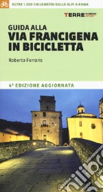 Guida alla via Francigena in bicicletta. Oltre 1000 chilometri dalle Alpi a Roma libro