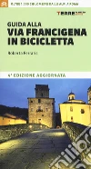 Guida alla via Francigena in bicicletta. Oltre 1000 chilometri dalle Alpi a Roma libro di Ferraris Roberta