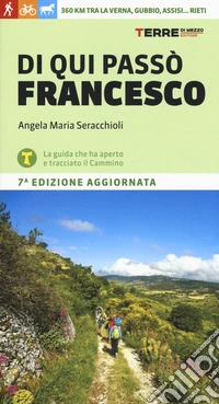 Di qui passò Francesco. 360 chilometri tra La Verna, Gubbio, Assisi... Rieti libro