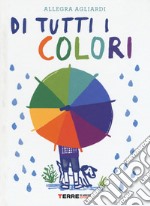 Di tutti i colori. Ediz. a colori libro