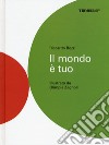 Il mondo è tuo. Ediz. a colori libro