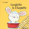 Coniglietto fa il bagnetto. Ediz. a colori libro