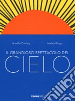 Il grandioso spettacolo del cielo. Ediz. a colori libro