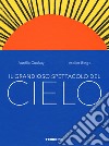 Il grandioso spettacolo del cielo. Ediz. a colori libro