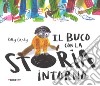 Il buco con la storia intorno. Ediz. a colori libro