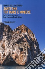 Sardegna tra mare e miniere. Storie e luoghi da scoprire lungo il cammino di Santa Barbara libro