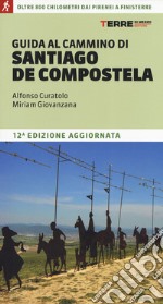 Guida al cammino di Santiago de Compostela. Oltre 800 chilometri dai Pirenei a Finisterre libro