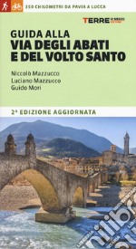 Guida alla Via degli Abati e del Volto Santo. 350 chilometri da Pavia a Lucca libro