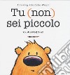 Tu (non) sei piccolo-You are (not) small. Ediz. a colori libro