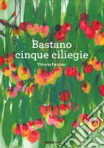 Bastano cinque ciliegie. Ediz. a colori libro