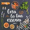 Crea la tua essenza. 50 ricette di profumi naturali libro