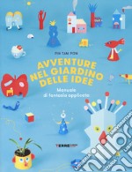 Avventure nel giardino delle idee. Manuale di fantasia applicata. Ediz. illustrata libro