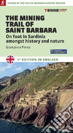 The mining trail of st. Barbara. On foot in Sardinia amongst history and nature libro